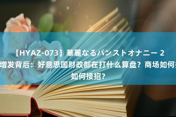 【HYAZ-073】華麗なるパンストオナニー 2 短债增发背后：好意思国财政部在打什么算盘？商场如何接招？