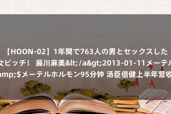 【HOON-02】1年間で763人の男とセックスした肉食系ヤリマン痴女ビッチ！ 藤川麻美</a>2013-01-11メーテルホルモン&$メーテルホルモン95分钟 汤臣倍健上半年营收46亿元 家具改换升级保持行业超越